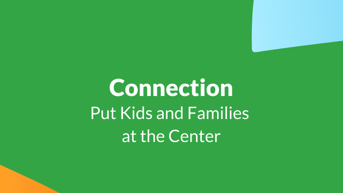 Text on green background: Connection, put kids and families at the center